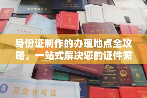 双峰身份证制作的办理地点全攻略，一站式解决您的证件需求