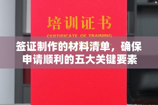 双峰签证制作的材料清单，确保申请顺利的五大关键要素