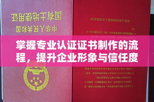 双峰掌握专业认证证书制作的流程，提升企业形象与信任度