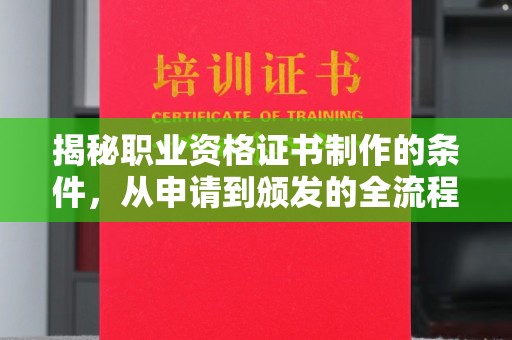 双峰揭秘职业资格证书制作的条件，从申请到颁发的全流程解析