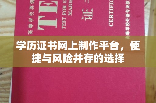 双峰学历证书网上制作平台，便捷与风险并存的选择