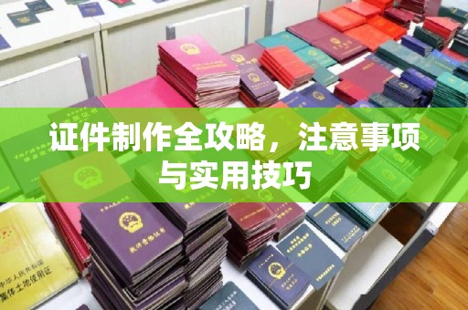 双峰证件制作全攻略，注意事项与实用技巧